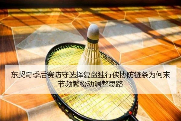 东契奇季后赛防守选择复盘独行侠协防链条为何末节频繁松动调整思路